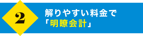 解りやすい料金で「明瞭会計」 解りやすい料金で「明瞭会計」
